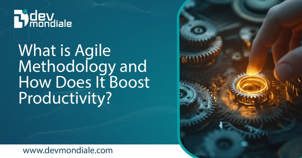 What is Agile Methodology and How It Boosts Productivity