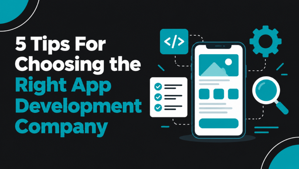 5 Tips For Choosing the Right App Development Company
