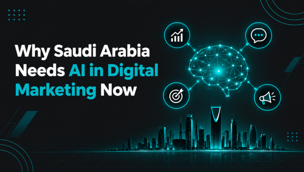 Why Saudi Arabia Needs AI in Digital Marketing Now